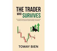 The Trader Who Survives: The mental framework professional traders use to survive volatility and compound capital steadily, consistently