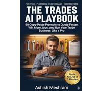 The Trades AI Playbook: 60 Copy-Paste Prompts to Quote Faster, Win More Jobs, and Run Your Trade Business Like a Pro