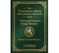 The Tradesman’s Book of Ornamental Designs (1847): A Restored Victorian Design Treasury for Art & Craft Projects (International Heritage Art Series: ... Designs & Traditional Artistic Patterns)