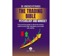 THE TRADING BIBLE PSYCHOLOGY AND MINDSET OF THE SUCCESSFUL TRADER: The practical guide to eliminate stress, build iron self-discipline and trade with clarity