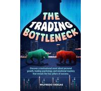 The Trading Bottleneck: "Discover a motivational novel about personal growth, trading psychology, and emotional mastery that reveals the four pillars of success."