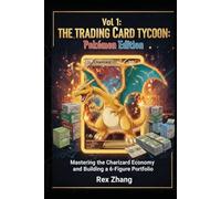 The Trading Card Tycoon: Pokémon Edition: Mastering the Charizard Economy and Building a 6-Figure Portfolio