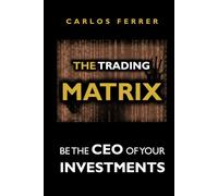The Trading Matrix: Be the CEO of Your Investments ("BE THE CEO OF" TRILOGY: MATRIX PROGRAM)
