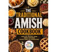 The Traditional Amish Cookbook: Rediscover a Simpler Way of Cooking with Recipes Passed Down for Generations in Authentic Amish Families | Breads, Soups, Mains, Casseroles, Canning, Sweets & Pies