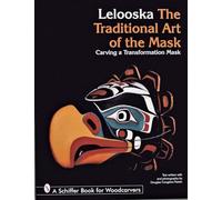 The Traditional Art of the Mask: Carving a Transformation Mask (Schiffer Book for Woodcarvers)