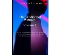 The Traditional Women: Volume 1: A Collection Of Stories Of Women In Extraordinary Circumstances With Scandalous Outcomes