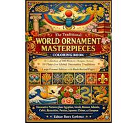 The Traditional World Ornament Masterpieces Coloring Book: A Collection of 300 Historic Designs Across 59 Plates from Global Decorative Traditions - ... Pages (Egyptian, Greek, Roman, Islamic, Ce