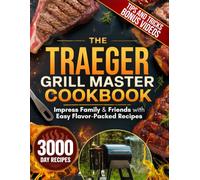 The Traeger Grill Master Cookbook: Impress Family & Friends with Easy, Mouthwatering Recipes, Pro Smoking Tips, and Unforgettable Wood-Fired Meals from Breakfast to BBQ