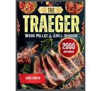 The Traeger Wood Pellet & Grill Smoker: 2000 Days of Delicious and Effortless Traeger Grill Recipes Book for Outdoor Picnics and Gatherings with Step-by-Step Guide