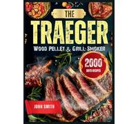 The Traeger Wood Pellet & Grill Smoker: 2000 Days of Delicious and Effortless Traeger Grill Recipes Book for Outdoor Picnics and Gatherings with Step-by-Step Guide