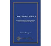 The tragedie of Macbeth (Vol-1): a new edition of Shakspere's works with critical text in Elizabethan English