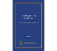 The tragedies of AEschylos: a new translation, with a biographical essay, and an appendix of rhymed choral odes
