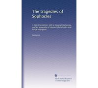 The tragedies of Sophocles: A new translation, with a biographical essay, and an appendix of rhymed choral odes and lyrical dialogues
