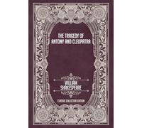 The Tragedy of Antony and Cleopatra - Classic Collector Edition (Annotated)