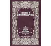 The Tragedy of Antony and Cleopatra - Classic Collector Edition (Annotated)