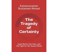 The Tragedy of Certainty: Isaiah Berlin, Karl Marx, and the Fight for the Human World