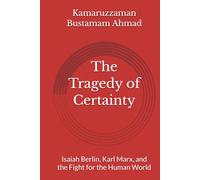 The Tragedy of Certainty: Isaiah Berlin, Karl Marx, and the Fight for the Human World (Berlin Studies)