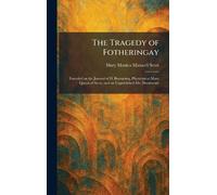 The Tragedy of Fotheringay: Founded on the Journal of D. Bourgoing, Physician to Mary Queen of Scots, and on Unpublished Ms. Documents