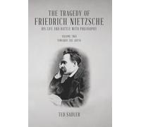 The Tragedy of Friedrich Nietzsche His Life and Battle With Philosophy: Volume Two Towards the Abyss