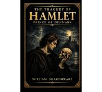 The Tragedy of Hamlet, Prince of Denmark: A Timeless Classic Play and Masterpiece of English Literature
