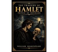 The Tragedy of Hamlet, Prince of Denmark: A Timeless Classic Play and Masterpiece of English Literature