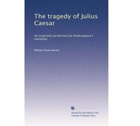 The tragedy of Julius Caesar: As originally performed by Shakespeare's company: Volume 2