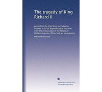 The tragedy of King Richard II: printed for the third time by Valentine Simmes in 1598. Reproduced in facsimile from the unique copy in the library of William Augustus White, with an introduction