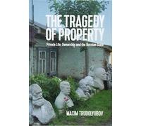 The Tragedy of Property: Private Life, Ownership and the Russian State (New Russian Thought)