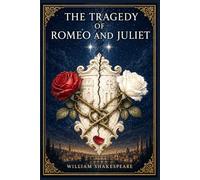 The Tragedy of Romeo and Juliet: A timeless tragedy of forbidden love, family hatred, secret vows, youthful passion, fate, civil disorder, loss, reconciliation