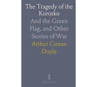 The Tragedy of the Korosko: And the Green Flag, and Other Stories of War