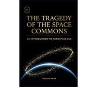 The Tragedy of the Space Commons: An Economic Primer on Orbital Sustainability and the ESG of Space (Second Edition) (Aerospace ESG Economics (ASERI))