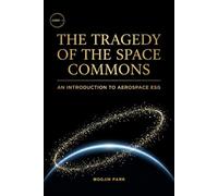The Tragedy of the Space Commons: An Economic Primer on Orbital Sustainability and the ESG of Space (Second Edition) (Aerospace ESG Economics (ASERI))