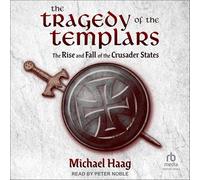The Tragedy of the Templars: The Rise and Fall of the Crusader States