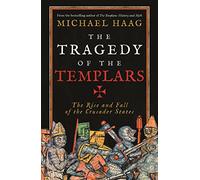 The Tragedy Of The Templars: The Rise and Fall of the Crusader States