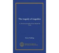The tragedy of tragedies: or, The life and death of Tom Thumb the Great