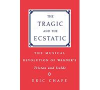 The Tragic and the Ecstatic: The Musical Revolution of Wagner's Tristan and Isolde