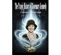 The Tragic History of Rosemary Kennedy: A Dynasty's Best-Kept Secret