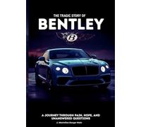 The Tragic Story of BENTLEY: A Journey Through Pain, Hope, and Unanswered Questions: 10 (Wheels of Legacy: The Untold Histories of the World's Greatest Car Brands)