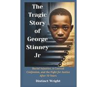 The Tragic Story of George Stinney Jr: Racial Injustice, A Coerced Confession, and the Fight for Justice After 70 Years