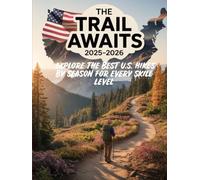 THE TRAIL AWAITS 2025-2026: EXPLORE THE BEST U.S. HIKES BY SEASON FOR EVERY SKILL LEVEL: Your Essential Guide to Year-Round Hiking Adventures Across America's Scenic Trails