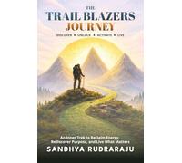 The Trail Blazers Journey: Discover · Unlock · Activate · Live - An Inner Trek to Reclaim Energy, Rediscover Purpose, and Live What Matters
