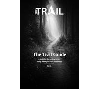 The Trail Guide: A Path for Becoming Better Today Than You Were Yesterday