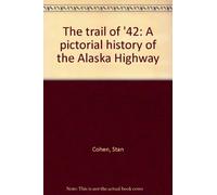 The Trail of `42: A Pictorial History of the Alaska Highway