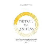 The Trail of Lanterns: A Group Choose-Your-Own-Adventure for Wild Women to Remember Who They’ve Always Been (Potter's WHIM Girls' Night In: Deep Dive)