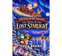 The Trail of the Lost Starlight: A Magical Christmas Story for Children and Families | A Heartwarming Tale of Faith, Friendship and the Spirit of Christmas