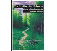 The Trail of the Universe: Believing in the hidden energy that connects us to divinity