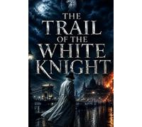 THE TRAIL OF THE WHITE KNIGHT: Historical Spy Thriller About Revolution, Secret Missions, Political Intrigue and a Mysterious Vigilante in the Postwar Era