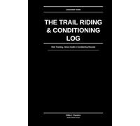 The Trail Riding & Conditioning Log: Ride Tracking, Horse Health & Conditioning Records: For Trail, Endurance & Pleasure Riders