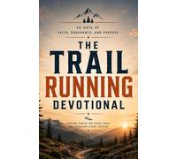 The Trail Running Devotional: A 40 Day Christian Devotional for Trail Runners, Mountain Runners, Ultra Runners, and Outdoor Adventurers Seeking a Deeper Walk With Christ