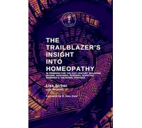 The Trailblazer's Insight Into Homeopathy: 88 Remedies for the 21st Century Including Miasms, Sarcodes, Nosodes, Isopathic Remedies & the Bowel Nosodes